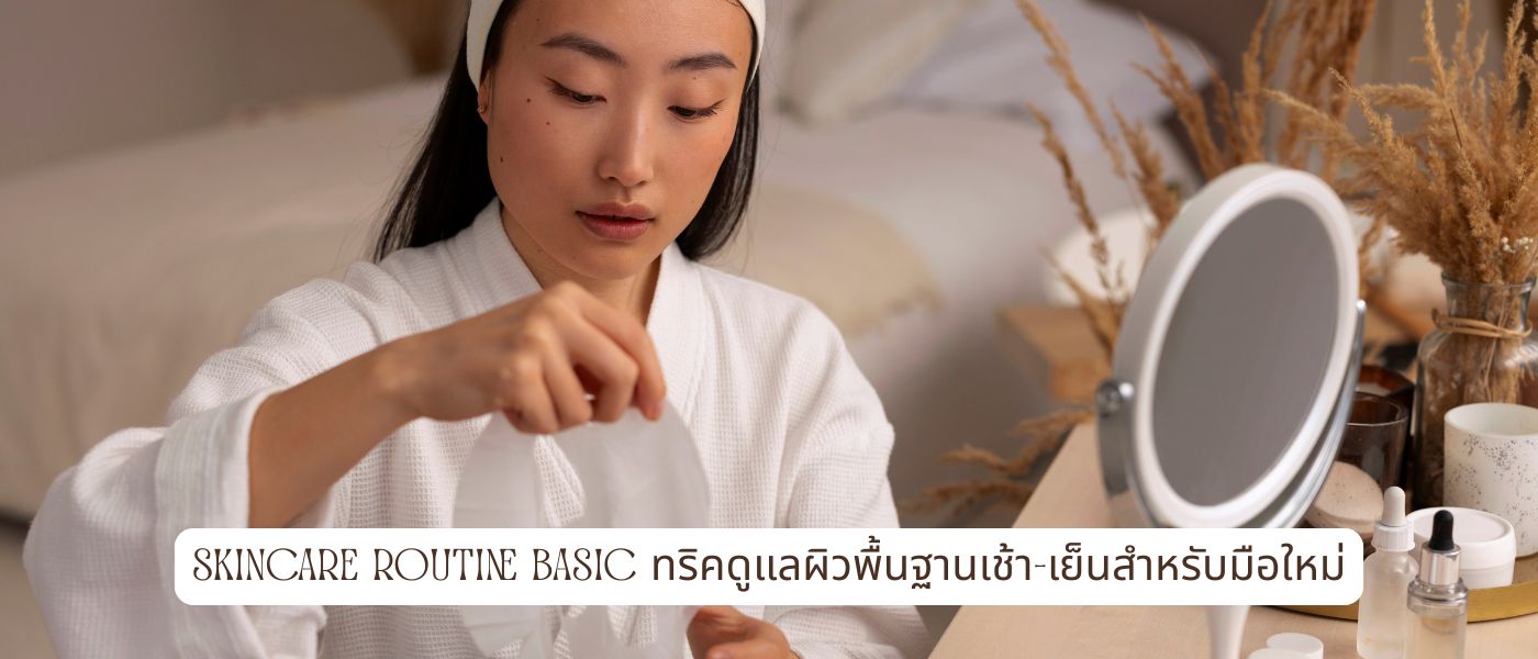 Skincare Routine Basic ทริคดูแลผิวพื้นฐานเช้า-เย็นสำหรับมือใหม่